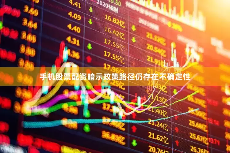 手机股票配资暗示政策路径仍存在不确定性