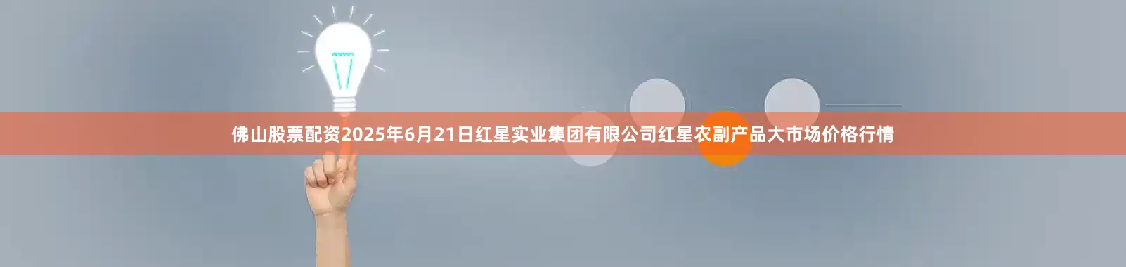 佛山股票配资2025年6月21日红星实业集团有限公司红星农副产品大市场价格行情