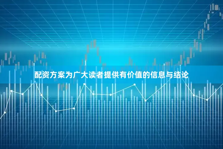 配资方案为广大读者提供有价值的信息与结论